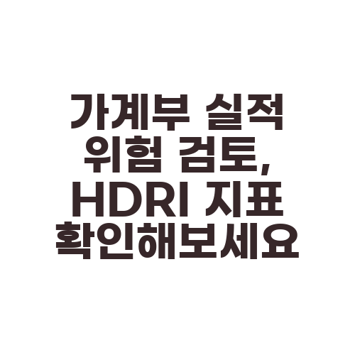 가계부 실적 위험 검토, HDRI 지표 확인해보세요