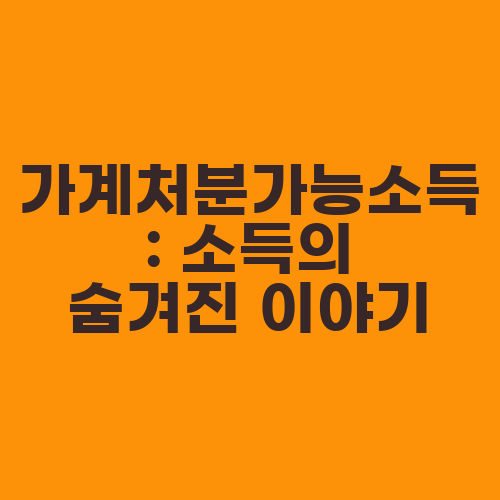 가계처분가능소득: 소득의 숨겨진 이야기