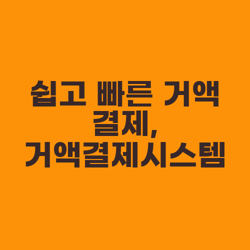 쉽고 빠른 거액 결제, 거액결제시스템