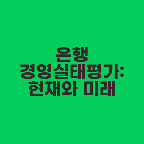 은행 경영실태평가: 현재와 미래