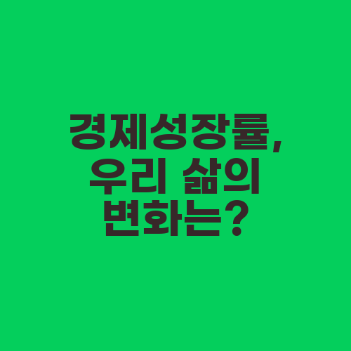 경제성장률, 우리 삶의 변화는?