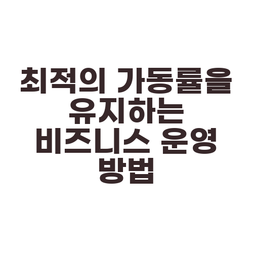 최적의 가동률을 유지하는 비즈니스 운영 방법