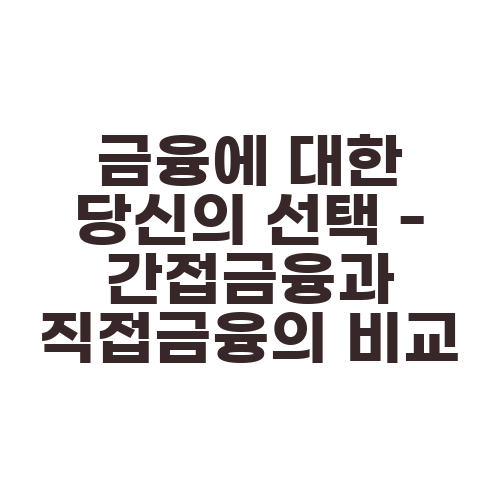 금융에 대한 당신의 선택 – 간접금융과 직접금융의 비교