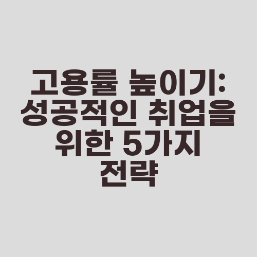 고용률 높이기: 성공적인 취업을 위한 5가지 전략